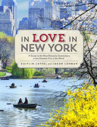 Title: In Love in New York: A Guide to the Most Romantic Destinations in the Greatest City in the World, Author: Caitlin Leffel