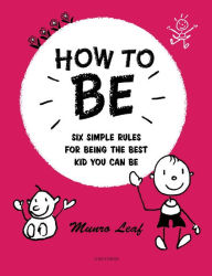 Title: How to Be: Six Simple Rules for Being the Best Kid You Can Be, Author: Munro Leaf