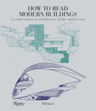 Title: How to Read Modern Buildings: A Crash Course in Architecture of the Modern Era, Author: Will Jones