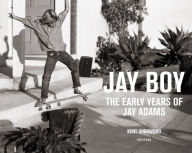 Title: Jay Boy: The Early Years of Jay Adams, Author: Kent Sherwood