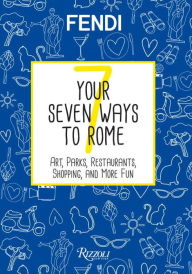 Title: Your Seven Ways to Rome: Art, Parks, Restaurants, Shopping, and More Fun, Author: Fendi