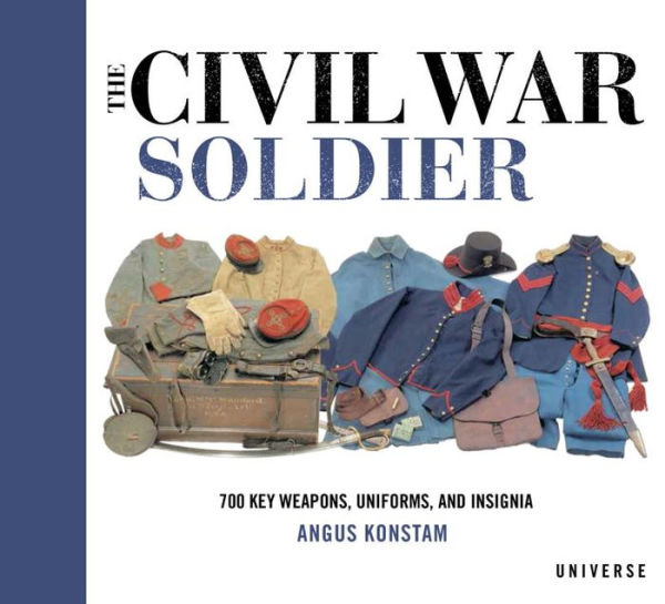 The Civil War Soldier: Includes over 700 Key Weapons, Uniforms, & Insignia