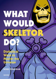 Books online free downloads What Would Skeletor Do?: Diabolical Ways to Master the Universe English version 9780789335500 CHM MOBI PDF by Robb Pearlman