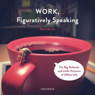 Free french ebooks download Work, Figuratively Speaking: The Big Setbacks and Little Victories of Office Life 9780789335630 by Derrick Lin in English PDB CHM MOBI