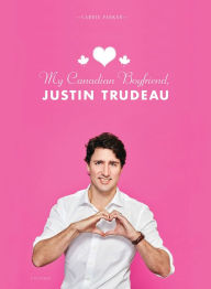 Title: My Canadian Boyfriend, Justin Trudeau, Author: Carrie Parker