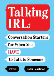 Title: Talking IRL: Conversation Starters for When You Have to Talk to Someone, Author: Robb Pearlman