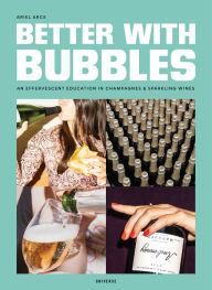 Free download audio e books Better with Bubbles: An Effervescent Education in Champagnes & Sparkling Wines (English literature) CHM 9780789339577 by Ariel Arce