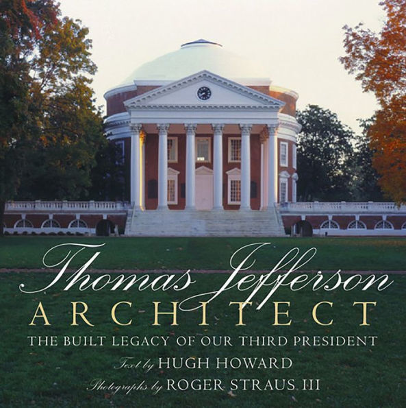 Thomas Jefferson: Architect: The Built Legacy of Our Third President