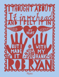 Title: I Thought About It in My Head and I Felt It in My Heart but I Made It with My Hands, Author: Rob Ryan