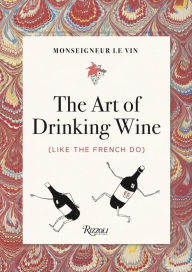Title: Monseigneur le Vin: The Art of Drinking Wine (Like the French Do), Author: Louis Forest