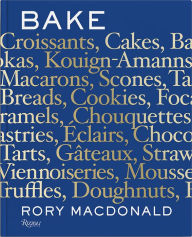 Title: Bake: Breads, Cakes, Croissants, Kouign Amanns, Macarons, Scones, Tarts, Author: Rory Macdonald