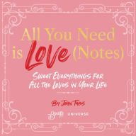 Title: All You Need Is Love (Notes): Sweet Everythings for All the Loves in Your Life, Author: John Tabis