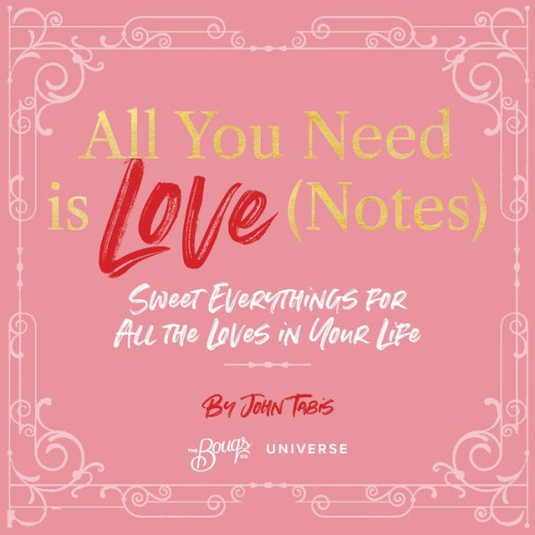 All You Need Is Love (Notes): Sweet Everythings for All the Loves in Your Life