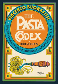 Title: The Pasta Codex: 1001 Recipes, Author: Vincenzo Buonassisi