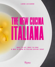 Title: The New Cucina Italiana: What to Eat, What to Cook, and Who to Know in Italian Cuisine Today, Author: Laura Lazzaroni