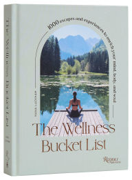 Title: The Wellness Bucket List: 1000 Escapes and Experiences to Enrich Your Mind, Body, and Soul, Author: Nana Luckham