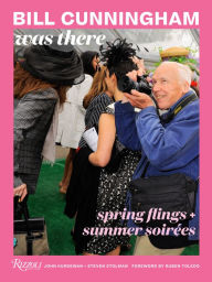 Title: Bill Cunningham Was There: Spring Flings + Summer Soirées, Author: John Kurdewan