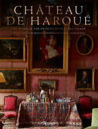 Title: Château de Haroué: The Home of the Princes de Beauvau-Craon, Author: Victoria Botana de Beauvau-Craon