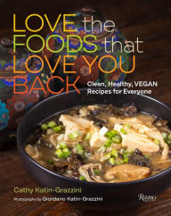 Title: Love the Foods That Love You Back: Clean, Healthy, Vegan Recipes for Everyone, Author: Cathy Katin-Grazzini