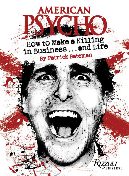 American Psycho: How to Make a Killing in Business...and Life: by Patrick Bateman