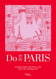 Title: Do It in Paris: An Insiders Guide to 450 Places to Visit, Sites to See, and Things to Do, Author: The Editors at Do It In Paris