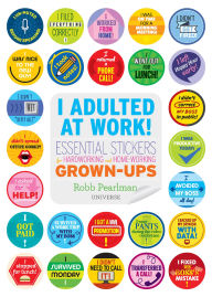 Title: I Adulted at Work!: Essential Stickers for Hardworking and Home-Working Grown-Ups, Author: Robb Pearlman