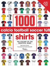 Title: 1000 Football Shirts Revised and Updated: From Vintage Classics to the Latest Releases, Author: Bernard Lions