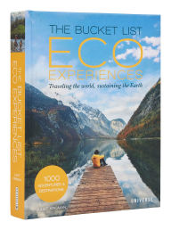 Title: The Bucket List Eco Experiences: Traveling the World, Sustaining the Earth, Author: Juliet Kinsman