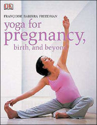 Title: Yoga for Pregnancy, Birth, and Beyond, Author: Francoise Barbira Freedman