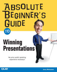 Title: Absolute Beginner's Guide to Winning Presentations, Author: Jerry Weissman