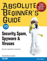 Title: Absolute Beginner's Guide to Security, Spam, Spyware & Viruses, Author: Andy Walker