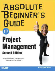 Title: Absolute Beginner's Guide to Project Management / Edition 2, Author: Greg Horine