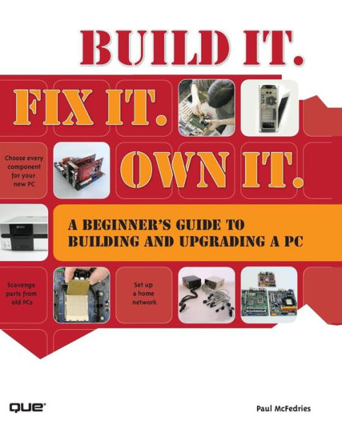 Build It. Fix Own It: a Beginner's Guide to Building and Upgrading PC