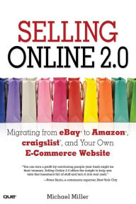 Title: Selling Online 2.0: Migrating from eBay to Amazon, craigslist, and Your Own E-Commerce Website, Author: Michael Miller