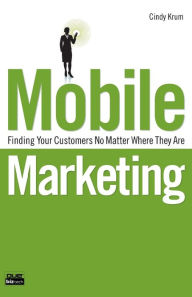 Title: Mobile Marketing: Finding Your Customers No Matter Where They Are (Que Biz-Tech Series), Author: Cindy Krum