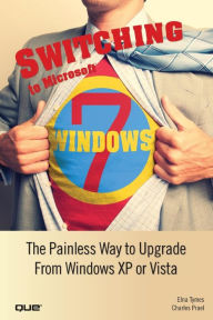 Title: Switching to Microsoft Windows 7: The Painless Way to Upgrade from Windows XP or Vista, Author: Elna Tymes