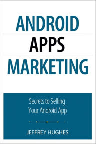 Title: Android Apps Marketing: Secrets to Selling Your Android App, Author: Jeffrey Hughes