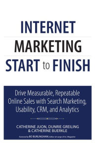 Title: Internet Marketing Start to Finish: Drive measurable, repeatable online sales with search marketing, usability, CRM, and analytics, Author: Catherine Juon