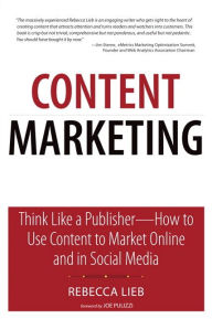 Title: Content Marketing: Think Like a Publisher - How to Use Content to Market Online and in Social Media, Author: Rebecca Lieb