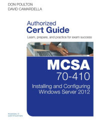 Title: MCSA 70-410 Cert Guide R2: Installing and Configuring Windows Server 2012 / Edition 1, Author: Don Poulton