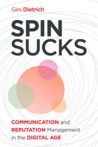 Title: Spin Sucks: Communication and Reputation Management in the Digital Age / Edition 1, Author: Gini Dietrich