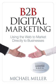 Title: B2B Digital Marketing: Using the Web to Market Directly to Businesses, Author: Michael Miller