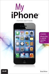 Title: My iPhone (covers iOS 5 running on iPhone 3GS, 4 or 4S), Author: Brad Miser