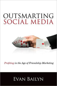 Title: Outsmarting Social Media: Profiting in the Age of Friendship Marketing, Author: Evan Bailyn