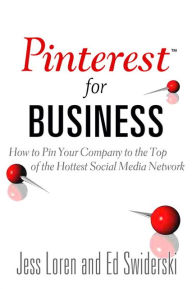 Title: Pinterest for Business: How to Pin Your Company to the Top of the Hottest Social Media Network, Author: Jess Loren