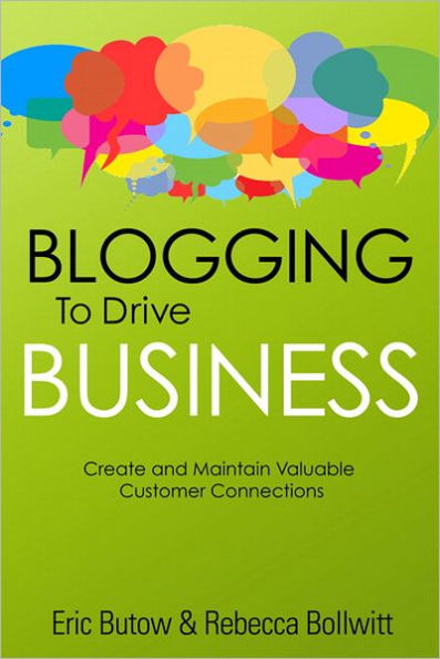 Blogging to Drive Business: Create and Maintain Valuable Customer Connections / Edition 2