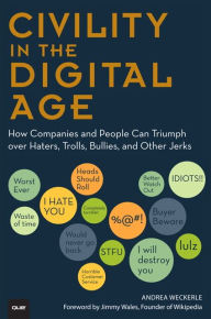 Title: Civility in the Digital Age: How Companies and People Can Triumph over Haters, Trolls, Bullies and Other Jerks, Author: Andrea Weckerle