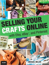 Title: Selling Your Crafts Online: With Etsy, eBay, and Pinterest, Author: Michael Miller