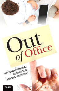 Title: Out of Office: How to Work from Home, Telecommute, or Workshift Successfully, Author: Simon Salt