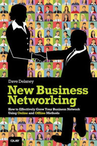 Title: New Business Networking: How to Effectively Grow Your Business Network Using Online and Offline Methods / Edition 1, Author: Dave Delaney